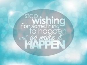 Stop wishing for something to happen and go make it happen. Typography background. Motivational quote.